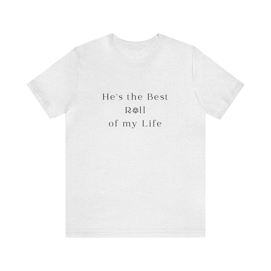 He's the Best Roll of My Life Wifey Shirt